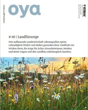Artikel in der Oya Zeitschrift über Die Zukunftsbauern und ihre Arbeit in der regenerativen Landwirtschaft und dem Market Garden am Schloss Tempelhof. Thema: Vom Lebensmittelanbau zum Bodenaufbau.